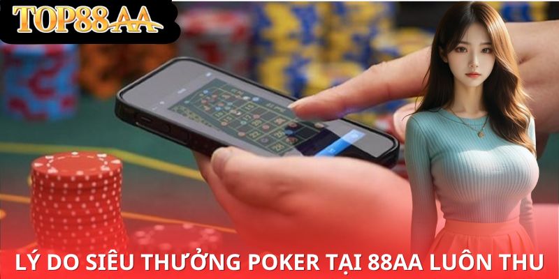 lý do siêu thưởng Poker tại 88aa luôn thu hút