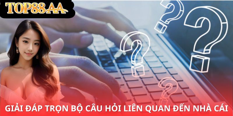 Giải đáp trọn bộ câu hỏi liên quan đến nhà cái