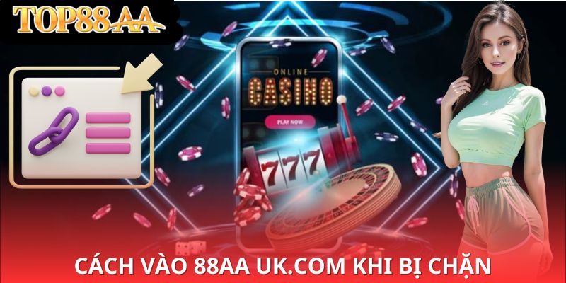 Cách vào 88aa uk.com khi bị chặn