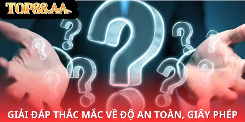 Giải đáp thắc mắc về độ an toàn, giấy phép nhà cái