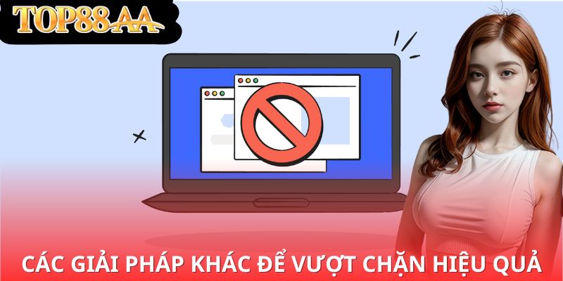 Các giải pháp khác ngoài 88aa us.com để vượt chặn hiệu quả