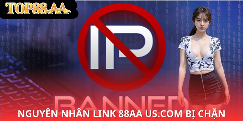 Nguyên nhân link 88aa us.com bị chặn